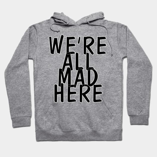 WE'RE ALL MAD HERE Hoodie by trubble